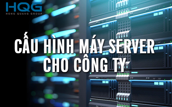 CẤU HÌNH MÁY SERVER CHO CÔNG TY VÀ NHỮNG ĐIỀU BẠN CẦN BIẾT